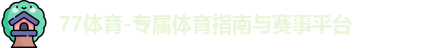 77体育-专属体育指南与赛事平台